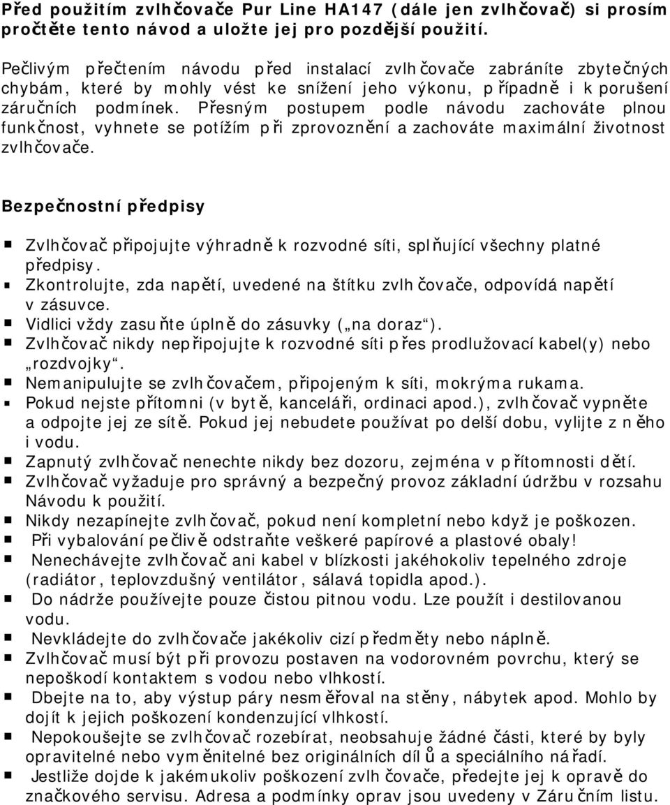 Přesným postupem podle návodu zachováte plnou funkčnost, vyhnete se potížím při zprovoznění a zachováte maximální životnost zvlhčovače.