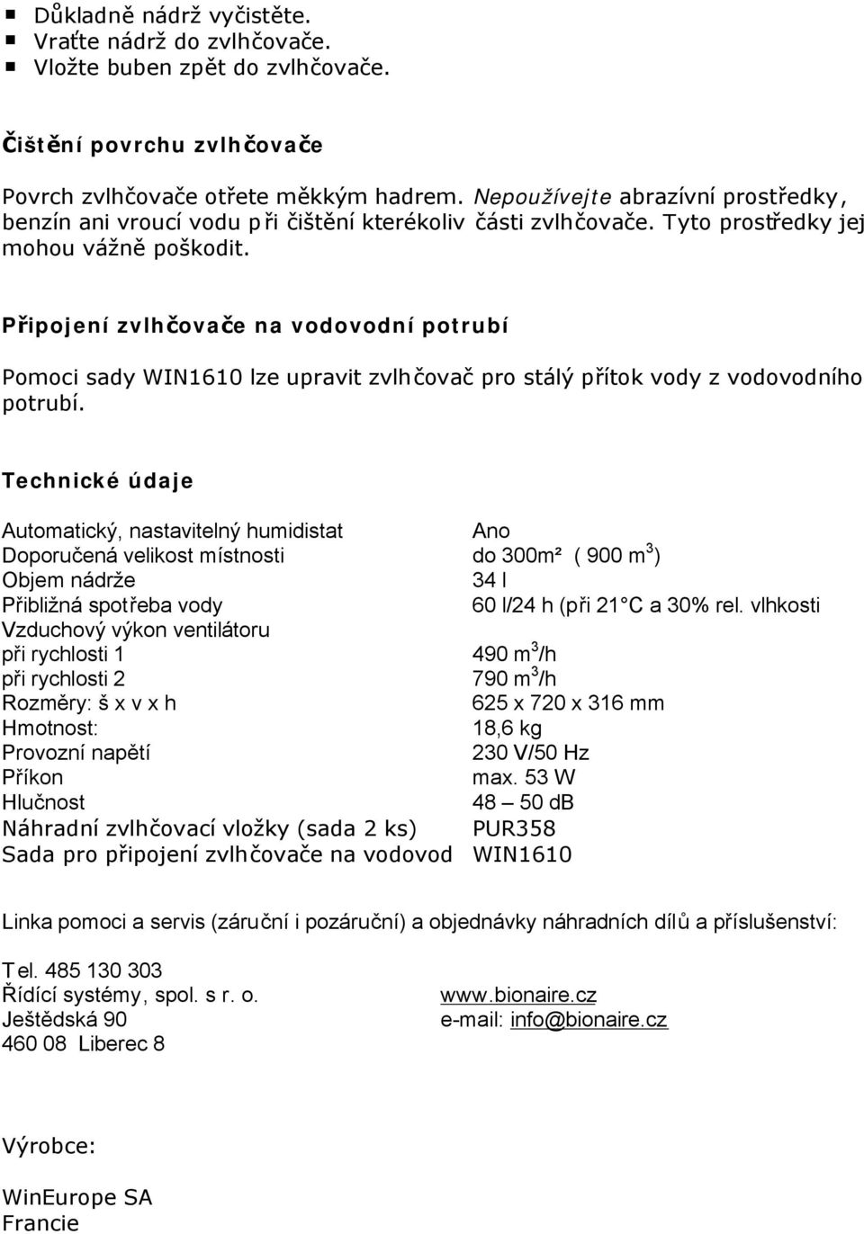 Připojení zvlhčovače na vodovodní potrubí Pomoci sady WIN1610 lze upravit zvlhčovač pro stálý přítok vody z vodovodního potrubí.