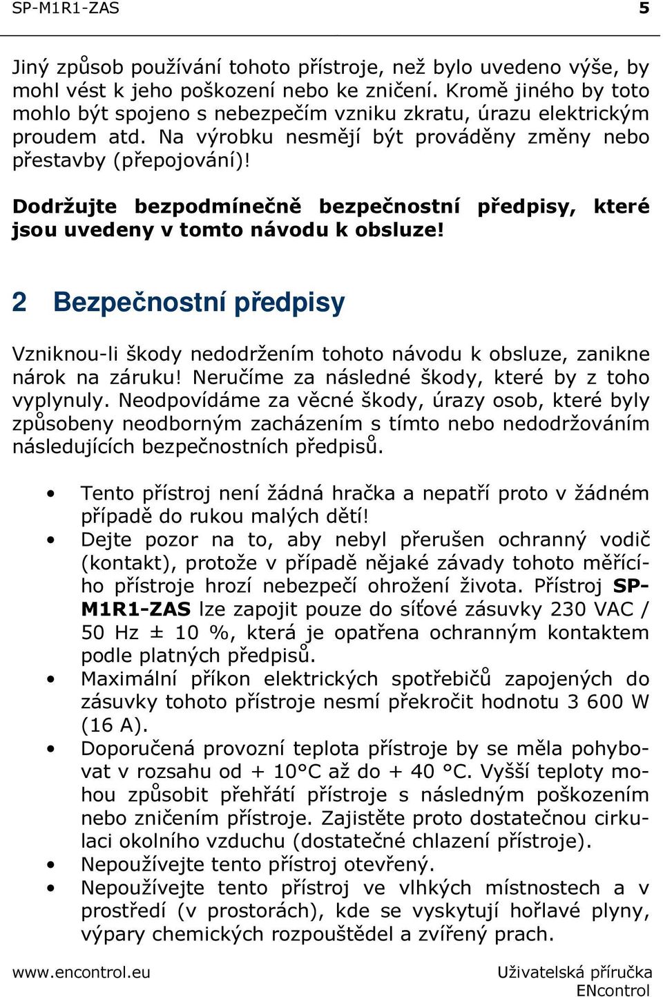 Dodržujte bezpodmínečně bezpečnostní předpisy, které jsou uvedeny v tomto návodu k obsluze! 2 Bezpečnostní předpisy Vzniknou-li škody nedodržením tohoto návodu k obsluze, zanikne nárok na záruku!