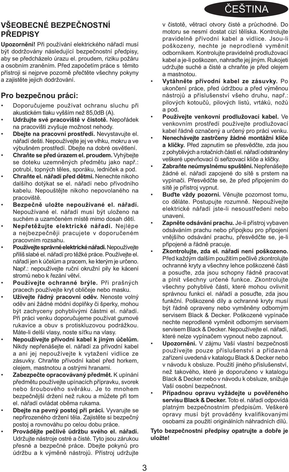 Pro bezpečnou práci: Doporučujeme používat ochranu sluchu při akustickém tlaku vyšším než 85,0dB (A). Udržujte své pracoviště v čistotě. Nepořádek na pracovišti zvyšuje možnost nehody.