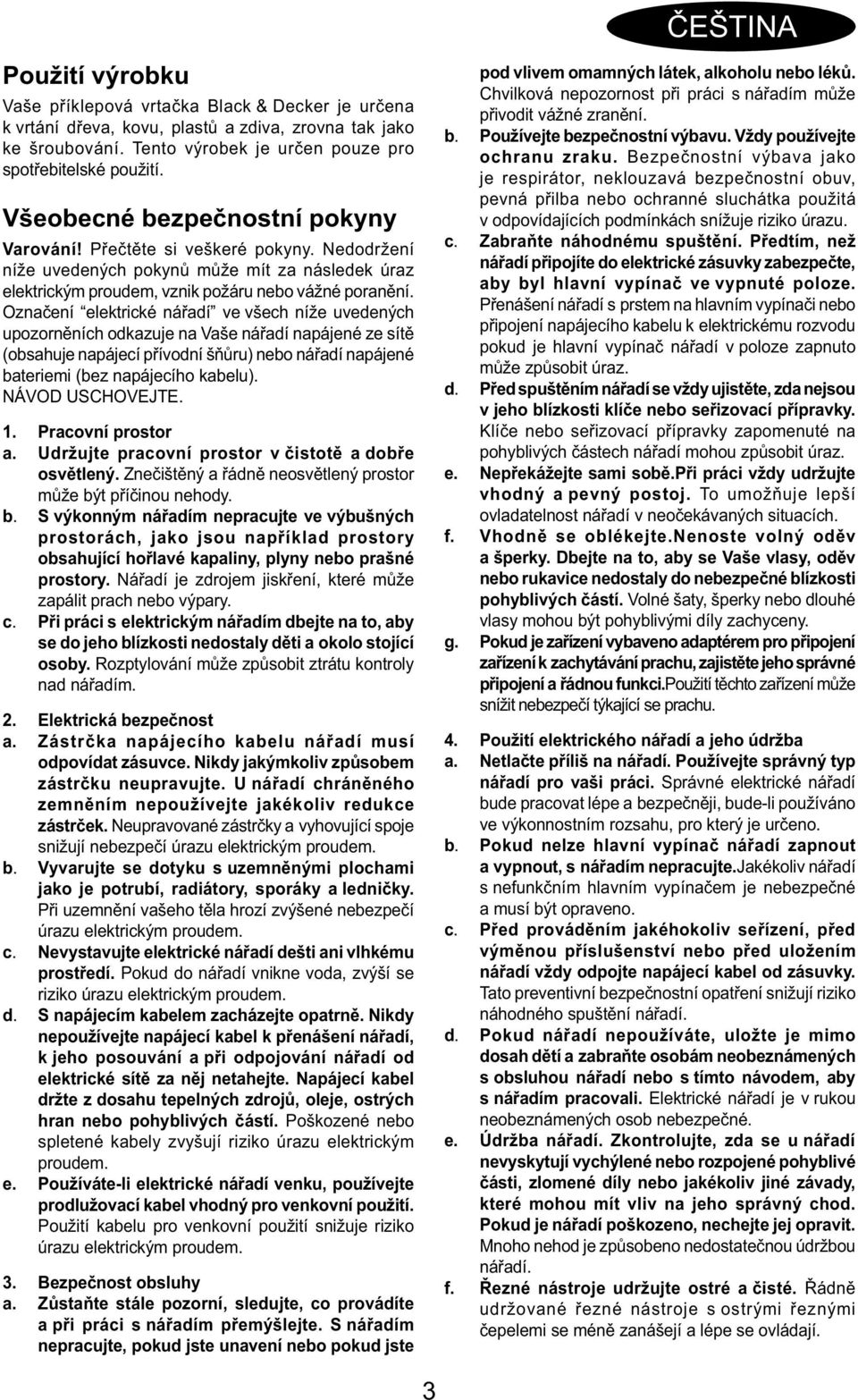 Označení elektrické nářadí ve všech níže uvedených upozorněních odkazuje na Vaše nářadí napájené ze sítě (obsahuje napájecí přívodní šňůru) nebo nářadí napájené bateriemi (bez napájecího kabelu).