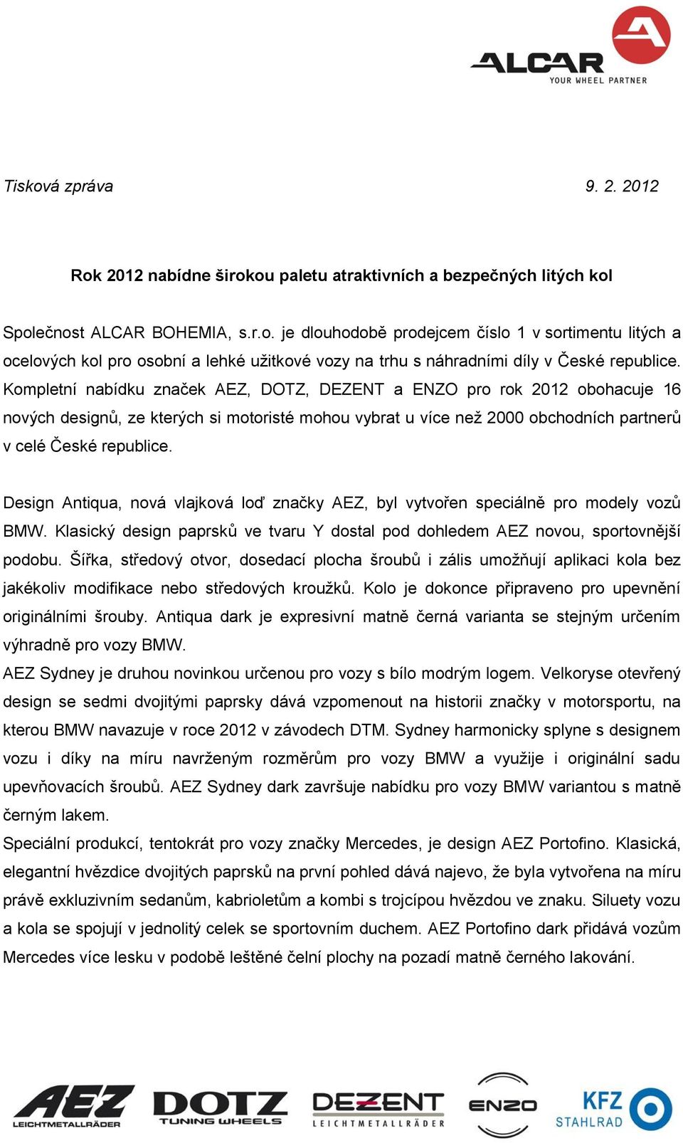 Design Antiqua, nová vlajková loď značky AEZ, byl vytvořen speciálně pro modely vozů BMW. Klasický design paprsků ve tvaru Y dostal pod dohledem AEZ novou, sportovnější podobu.