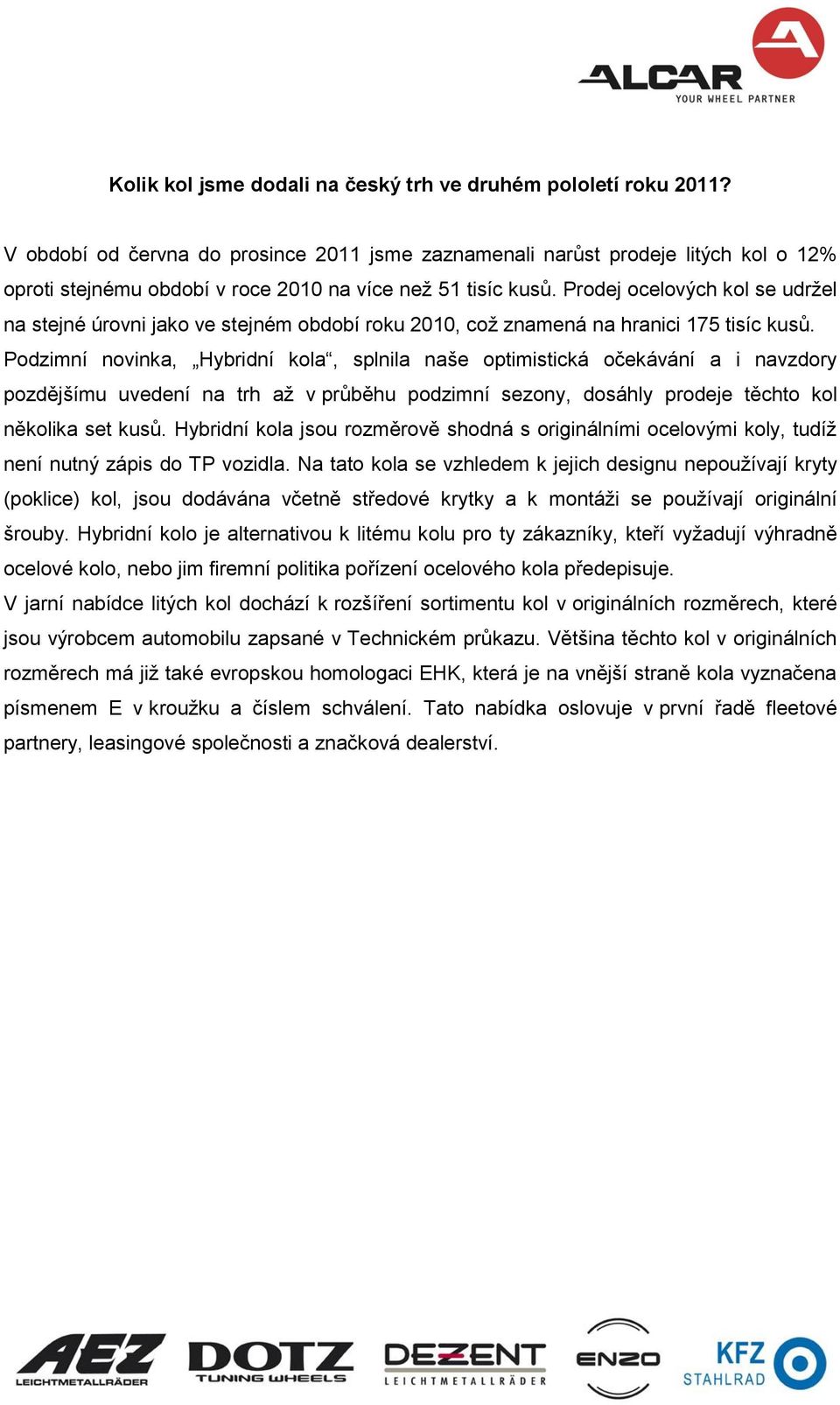 Prodej ocelových kol se udržel na stejné úrovni jako ve stejném období roku 2010, což znamená na hranici 175 tisíc kusů.
