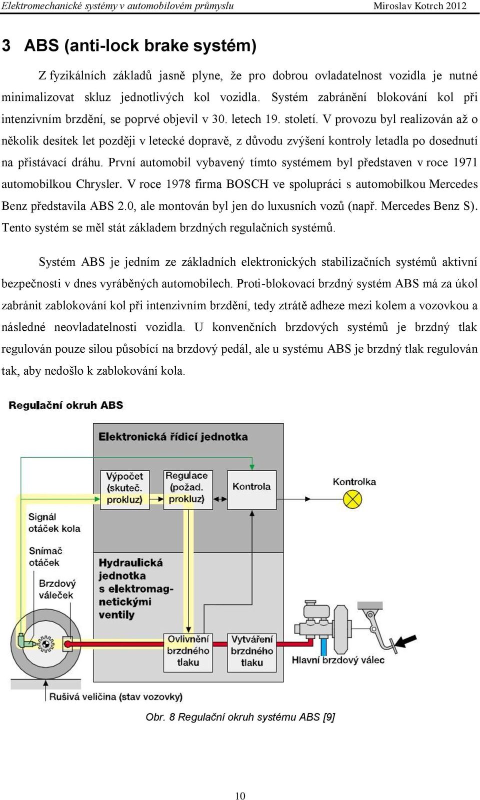 V provozu byl realizován aţ o několik desítek let později v letecké dopravě, z důvodu zvýšení kontroly letadla po dosednutí na přistávací dráhu.