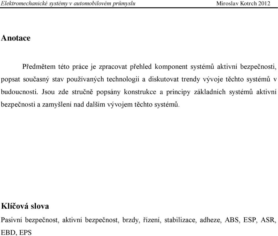 Jsou zde stručně popsány konstrukce a principy základních systémů aktivní bezpečnosti a zamyšlení nad dalším