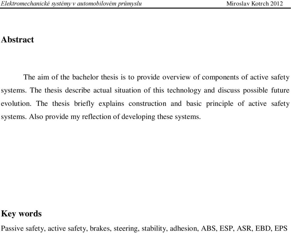 The thesis briefly explains construction and basic principle of active safety systems.