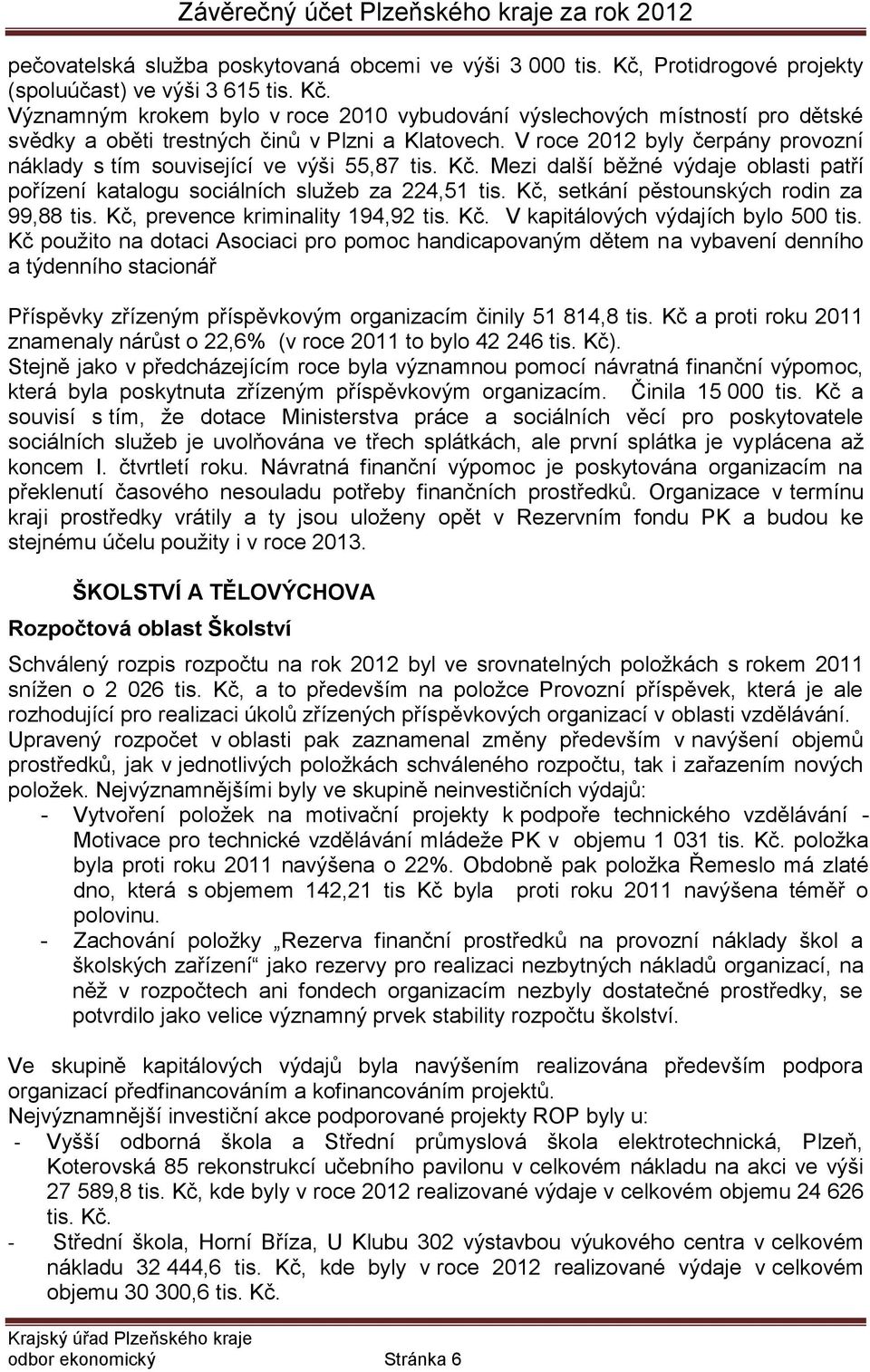 Kč, setkání pěstounských rodin za 99,88 tis. Kč, prevence kriminality 194,92 tis. Kč. V kapitálových výdajích bylo 500 tis.