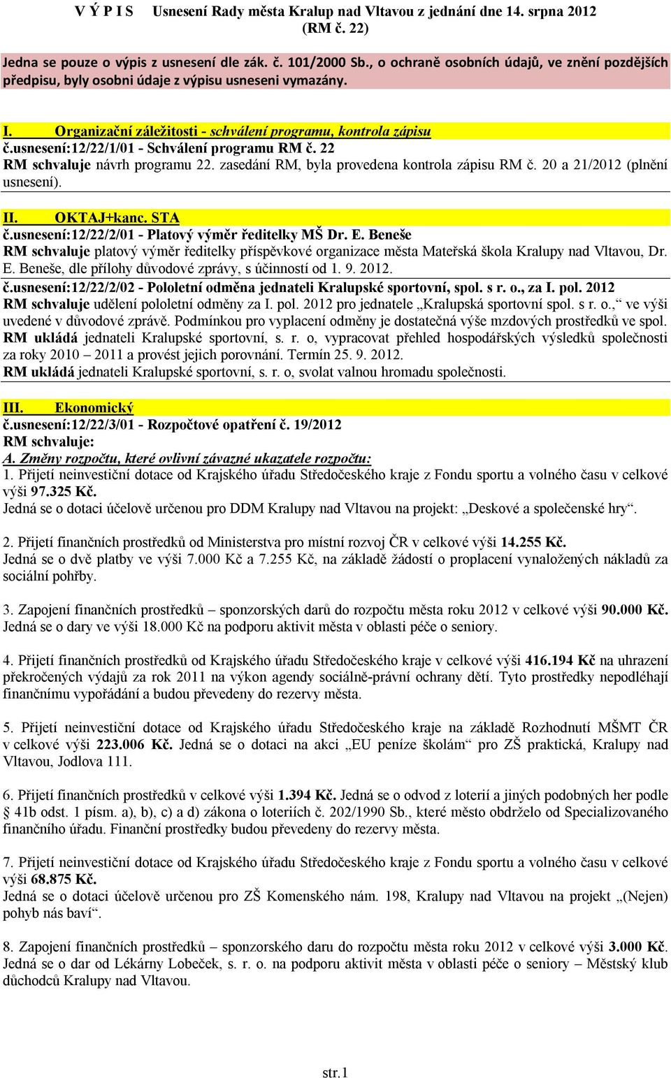 usnesení:12/22/1/01 - Schválení programu RM č. 22 RM schvaluje návrh programu 22. zasedání RM, byla provedena kontrola zápisu RM č. 20 a 21/2012 (plnění usnesení). II. OKTAJ+kanc. STA č.