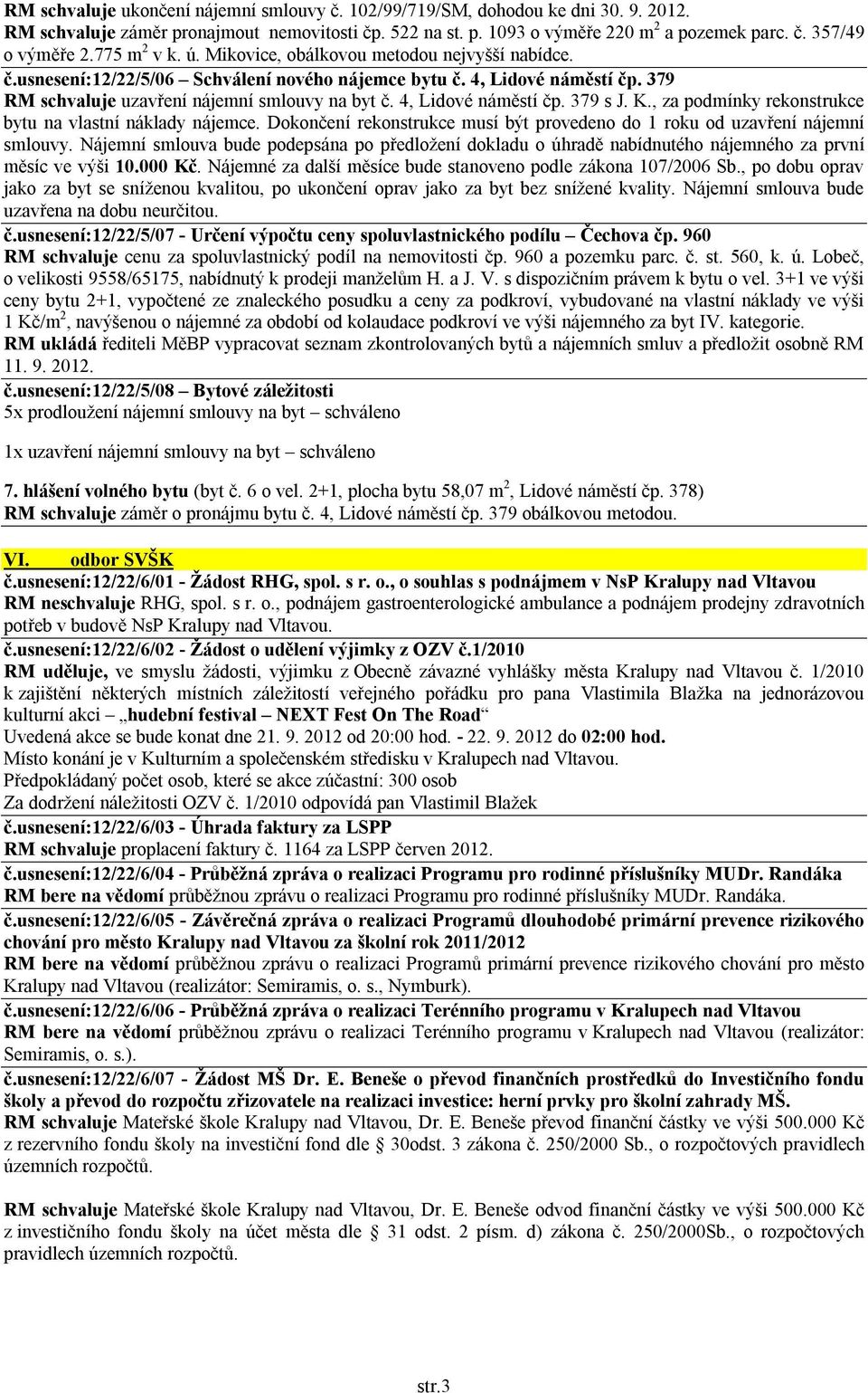 4, Lidové náměstí čp. 379 s J. K., za podmínky rekonstrukce bytu na vlastní náklady nájemce. Dokončení rekonstrukce musí být provedeno do 1 roku od uzavření nájemní smlouvy.