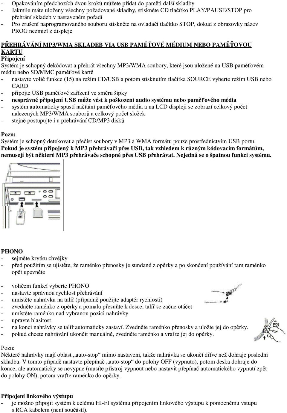 KARTU Připojení Systém je schopný dekódovat a přehrát všechny MP3/WMA soubory, které jsou uložené na USB paměťovém médiu nebo SD/MMC paměťové kartě - nastavte volič funkce (15) na režim CD/USB a