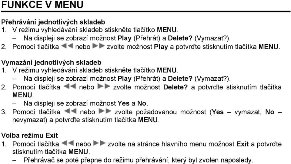 Na displeji se zobrazí možnost Play (Přehrát) a Delete? (Vymazat?). 2. Pomocí tlačítka nebo zvolte možnost Delete? a potvrďte stisknutím tlačítka MENU. Na displeji se zobrazí možnost Yes a No. 3.