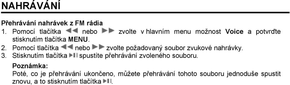 Pomocí tlačítka nebo zvolte požadovaný soubor zvukové nahrávky. 3.