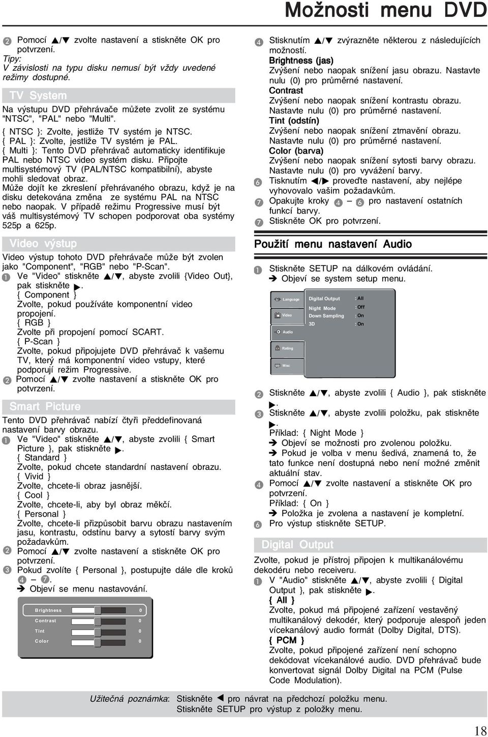 { Multi }: Tento DVD přehrávač automaticky identifikuje PAL nebo NTSC video systém disku. Připojte multisystémový TV (PAL/NTSC kompatibilní), abyste mohli sledovat obraz.