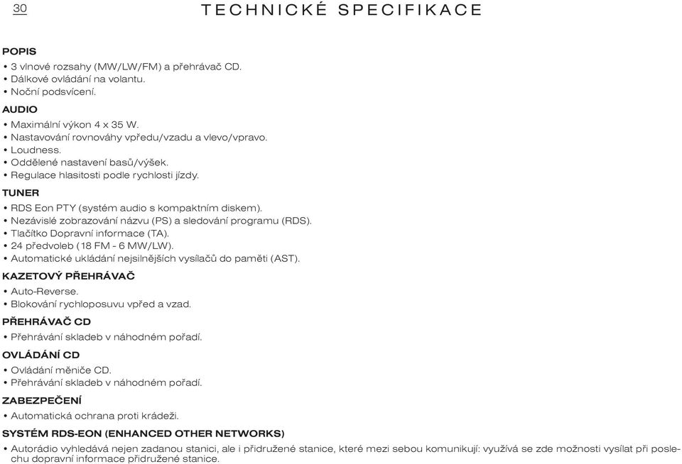 Nezávislé zobrazování názvu (PS) a sledování programu (RDS). Tlaèítko Dopravní informace (TA). 24 pøedvoleb (18 FM - 6 MW/LW). Automatické ukládání nejsilnìjších vysílaèù do pamìti (AST).