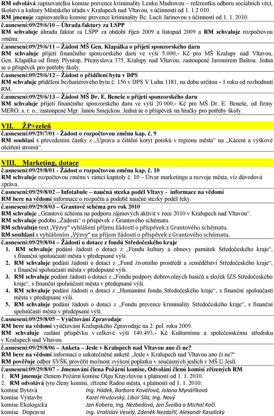 usnesení:09/29/6/10 Úhrada faktury za LSPP RM schvaluje úhradu faktur za LSPP za období říjen 2009 a listopad 2009 a RM schvaluje rozpočtovou změnu. č.usnesení:09/29/6/11 Žádost MŠ Gen.