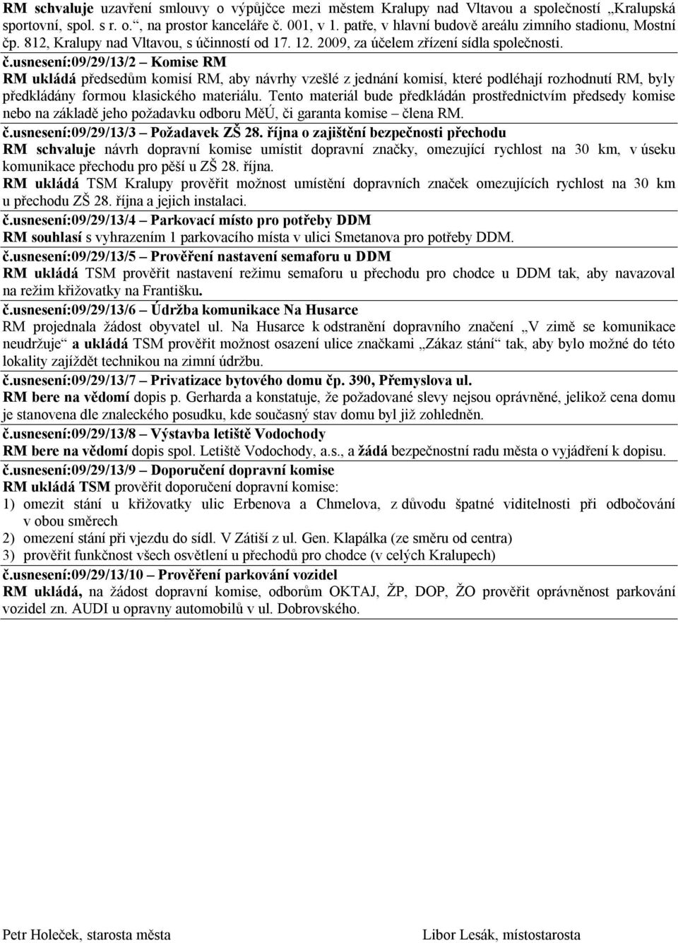 . 812, Kralupy nad Vltavou, s účinností od 17. 12. 2009, za účelem zřízení sídla společnosti. č.