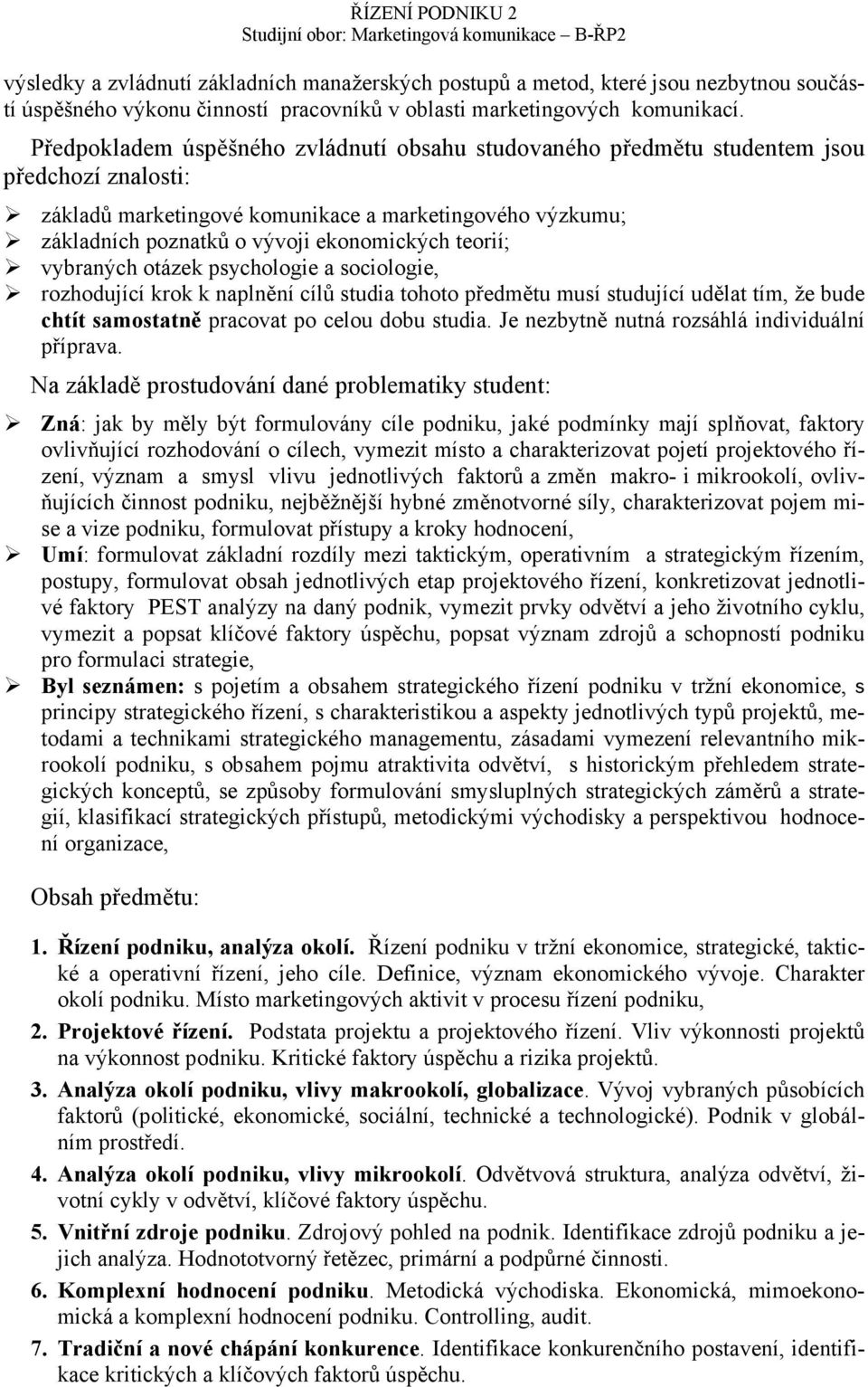 teorií; vybraných otázek psychologie a sociologie, rozhodující krok k naplnění cílů studia tohoto předmětu musí studující udělat tím, že bude chtít samostatně pracovat po celou dobu studia.