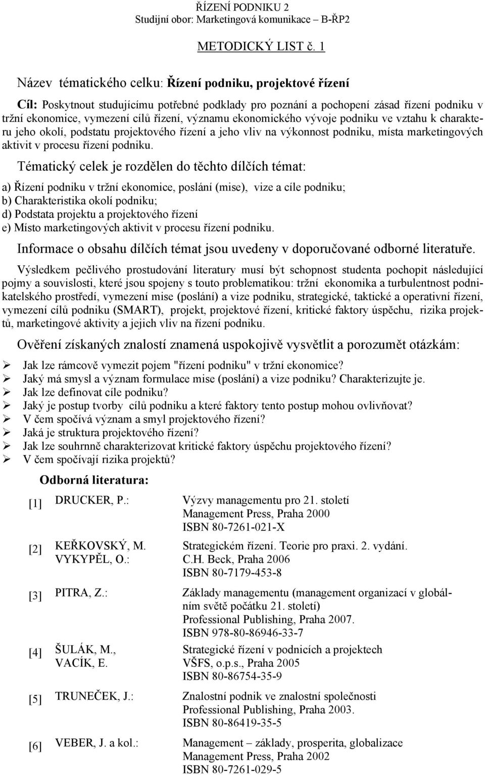 významu ekonomického vývoje podniku ve vztahu k charakteru jeho okolí, podstatu projektového řízení a jeho vliv na výkonnost podniku, místa marketingových aktivit v procesu řízení podniku.