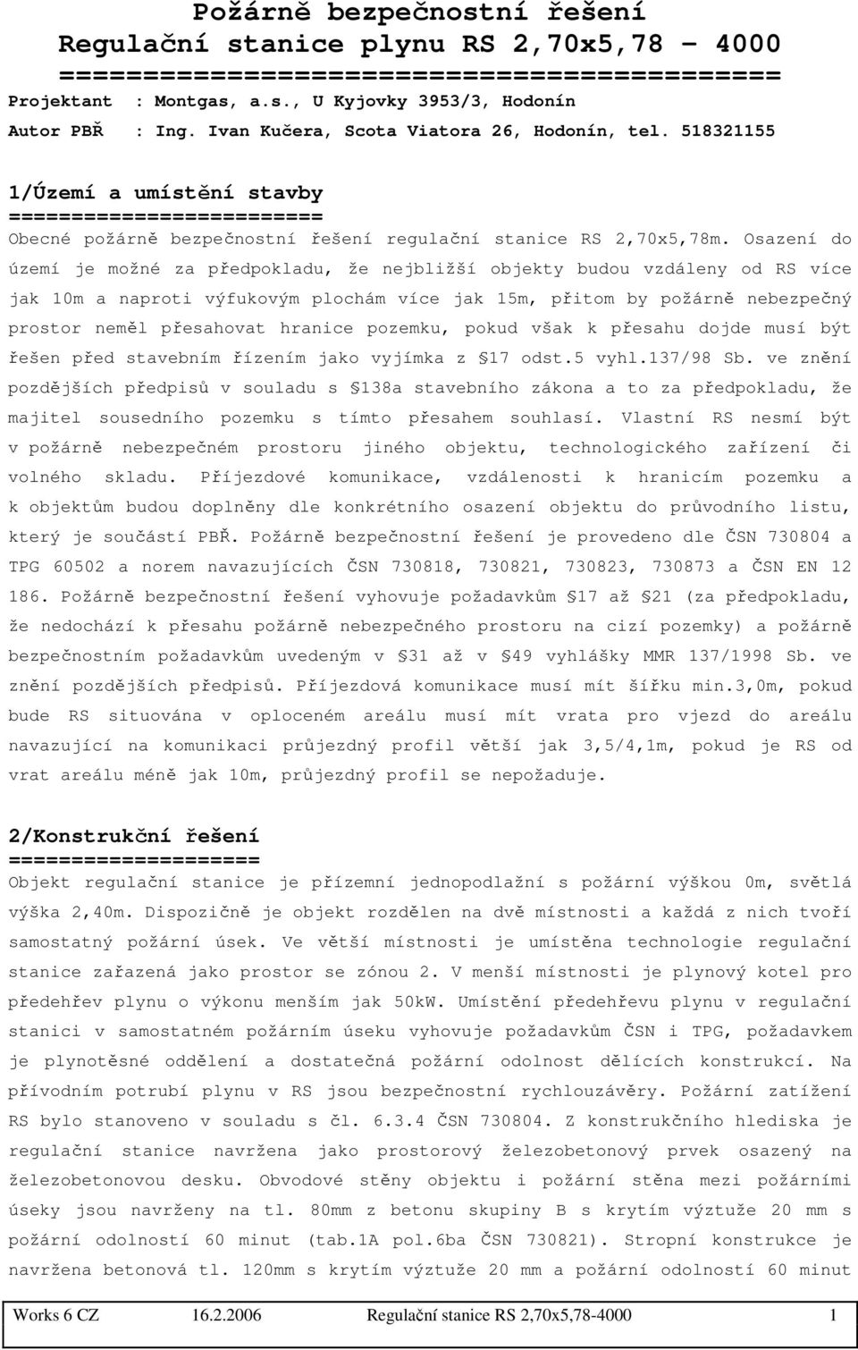 Osazení do území je možné za předpokladu, že nejbližší objekty budou vzdáleny od RS více jak 10m a naproti výfukovým plochám více jak 15m, přitom by požárně nebezpečný prostor neměl přesahovat