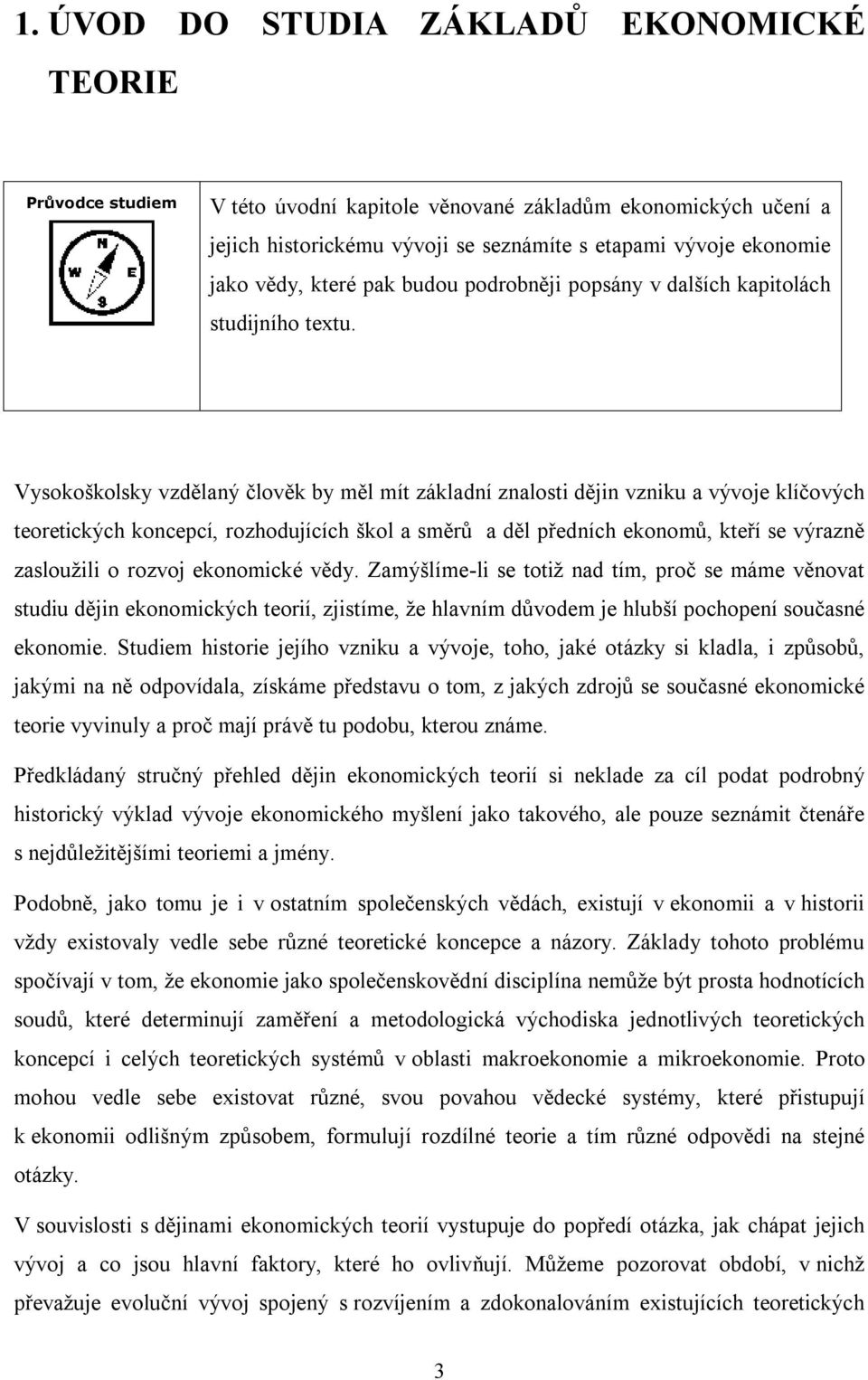 Vysokoškolsky vzdělaný člověk by měl mít základní znalosti dějin vzniku a vývoje klíčových teoretických koncepcí, rozhodujících škol a směrů a děl předních ekonomů, kteří se výrazně zasloužili o