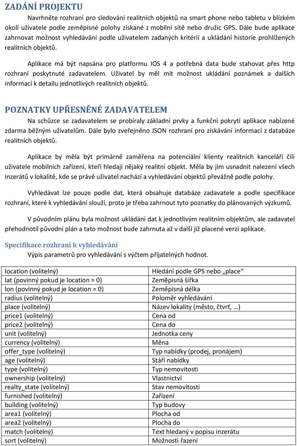 Aplikace má být napsána pro platformu IOS 4 a potřebná data bude stahovat přes http rozhraní poskytnuté zadavatelem.