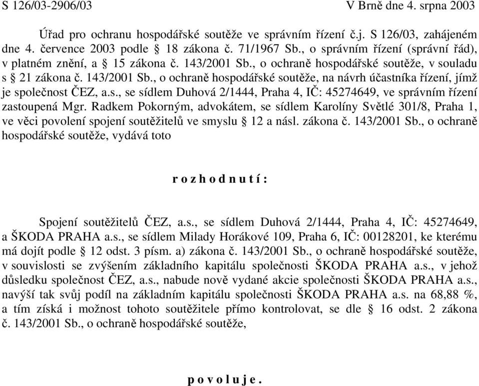 s., se sídlem Duhová 2/1444, Praha 4, IČ: 45274649, ve správním řízení zastoupená Mgr.