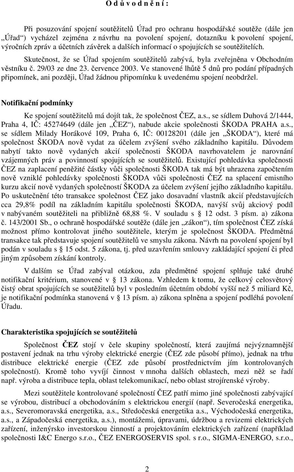 Ve stanovené lhůtě 5 dnů pro podání případných připomínek, ani později, Úřad žádnou připomínku k uvedenému spojení neobdržel.