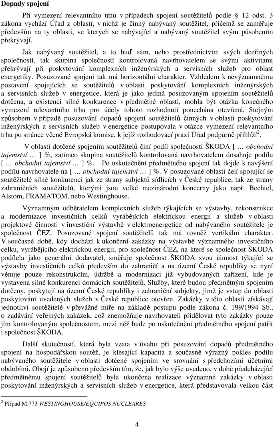 Jak nabývaný soutěžitel, a to buď sám, nebo prostřednictvím svých dceřiných společností, tak skupina společností kontrolovaná navrhovatelem se svými aktivitami překrývají při poskytování komplexních