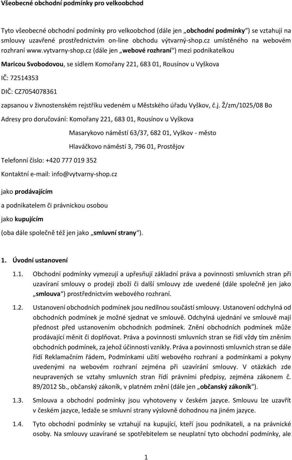 cz (dále jen webové rozhraní ) mezi podnikatelkou Maricou Svobodovou, se sídlem Komořany 221, 683 01, Rousínov u Vyškova IČ: 72514353 DIČ: CZ7054078361 zapsanou v živnostenském rejstříku vedeném u