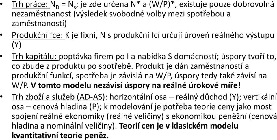 Produkt je dán zaměstnaností a produkční funkcí, spotřeba je závislá na W/P, úspory tedy také závisí na W/P. V tomto modelu nezávisí úspory na reálné úrokové míře!