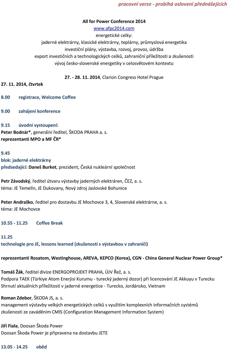 zahraniční příležitosti a zkušenosti vývoj česko-slovenské energetiky v celosvětovém kontextu 27. 11. 2014, čtvrtek 27. - 28. 11. 2014, Clarion Congress Hotel Prague 8.00 registrace, Welcome Coffee 9.