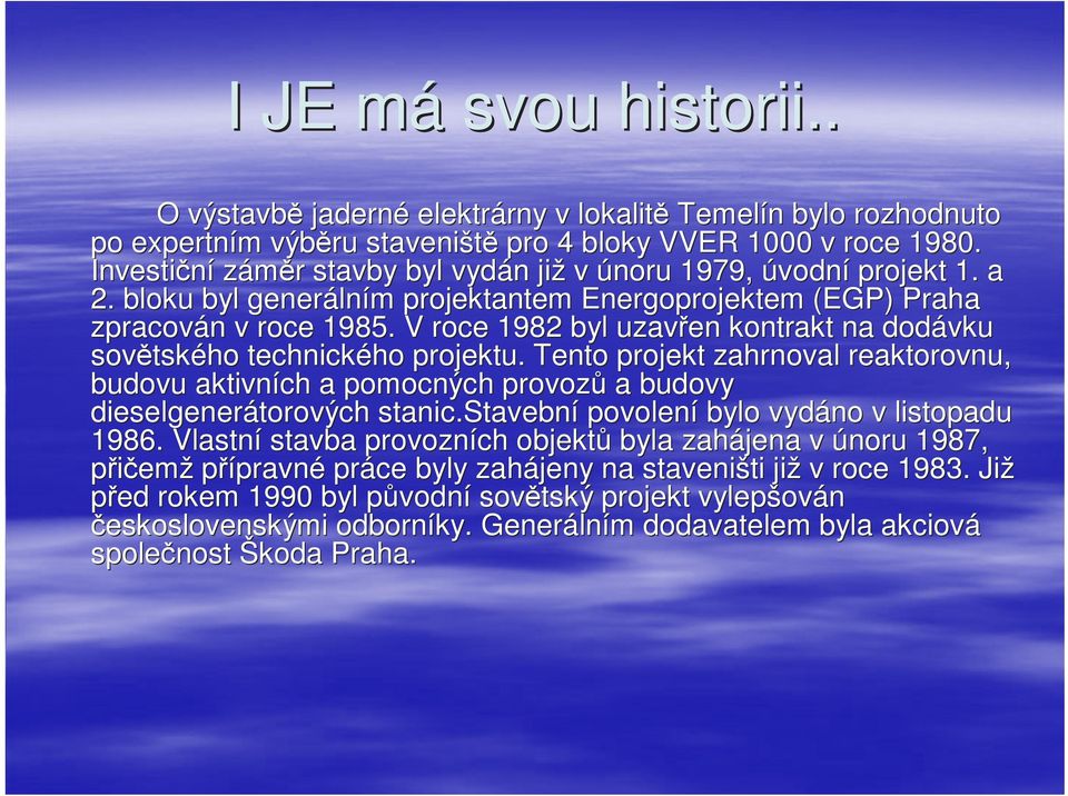 V roce 1982 byl uzavřen kontrakt na dodávku sovětsk tského technického ho projektu. Tento projekt zahrnoval reaktorovnu, budovu aktivních a pomocných provozů a budovy dieselgenerátorových stanic.