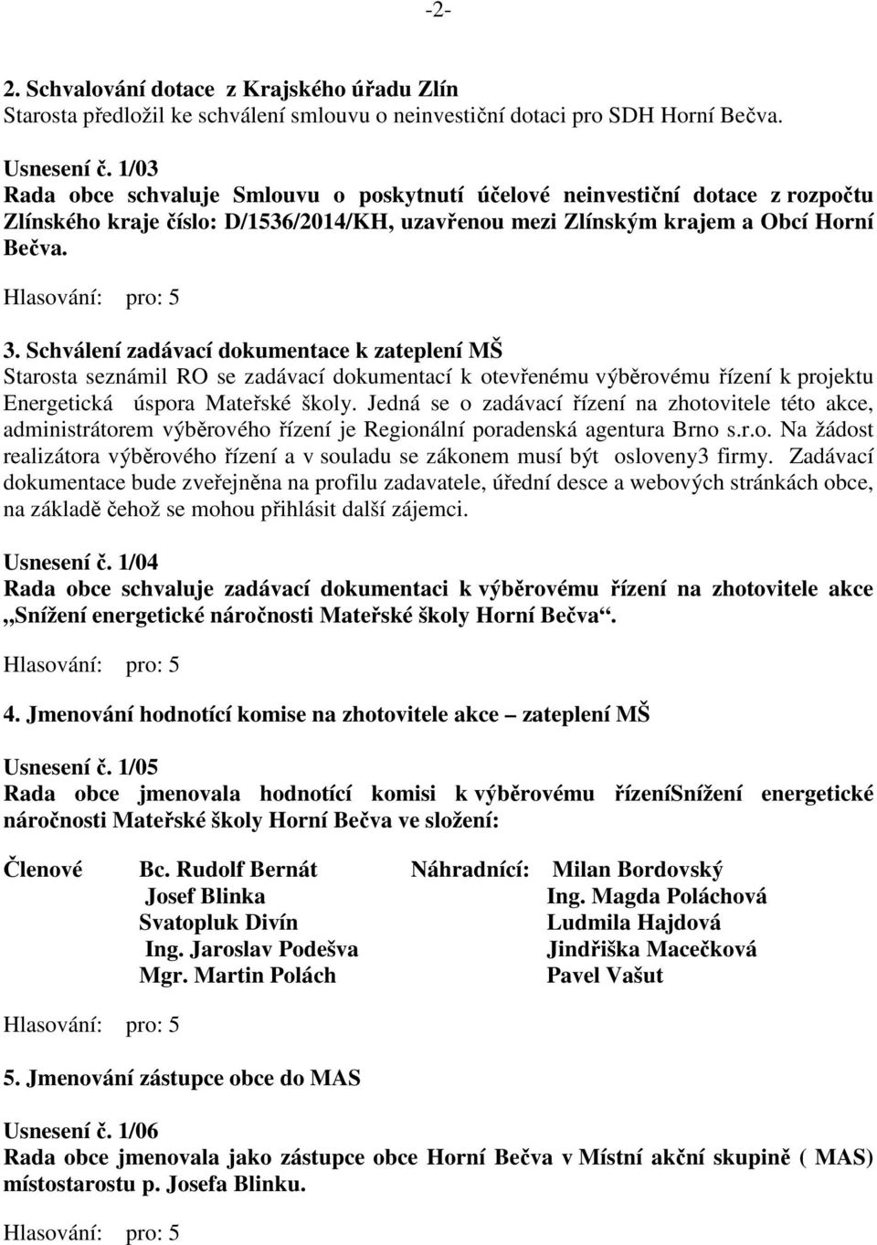 Schválení zadávací dokumentace k zateplení MŠ Starosta seznámil RO se zadávací dokumentací k otevřenému výběrovému řízení k projektu Energetická úspora Mateřské školy.