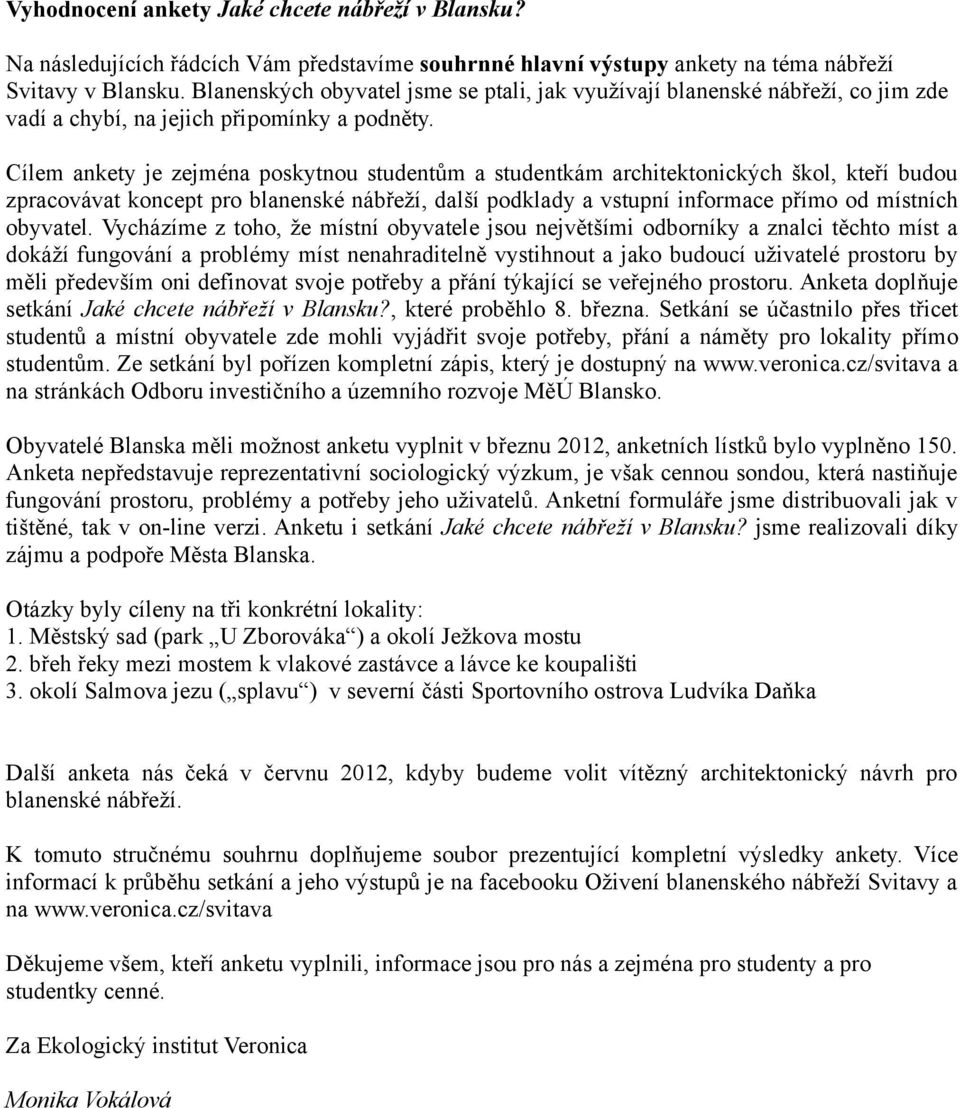 Cílem ankety je zejména poskytnou studentům a studentkám architektonických škol, kteří budou zpracovávat koncept pro blanenské nábřeží, další podklady a vstupní informace přímo od místních obyvatel.