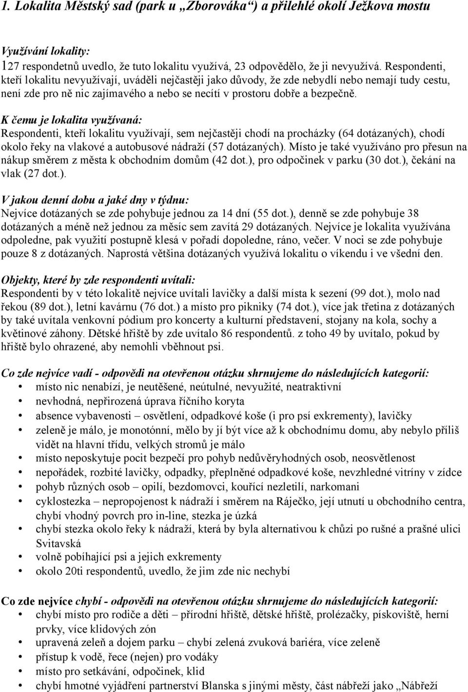 K čemu je lokalita využívaná: Respondenti, kteří lokalitu využívají, sem nejčastěji chodí na procházky (64 dotázaných), chodí okolo řeky na vlakové a autobusové nádraží (57 dotázaných).