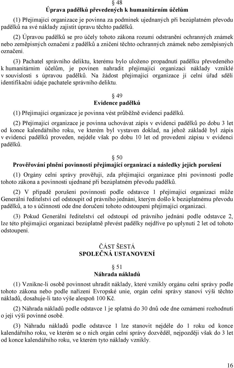 (3) Pachatel správního deliktu, kterému bylo uloženo propadnutí padělku převedeného k humanitárním účelům, je povinen nahradit přejímající organizaci náklady vzniklé v souvislosti s úpravou padělků.