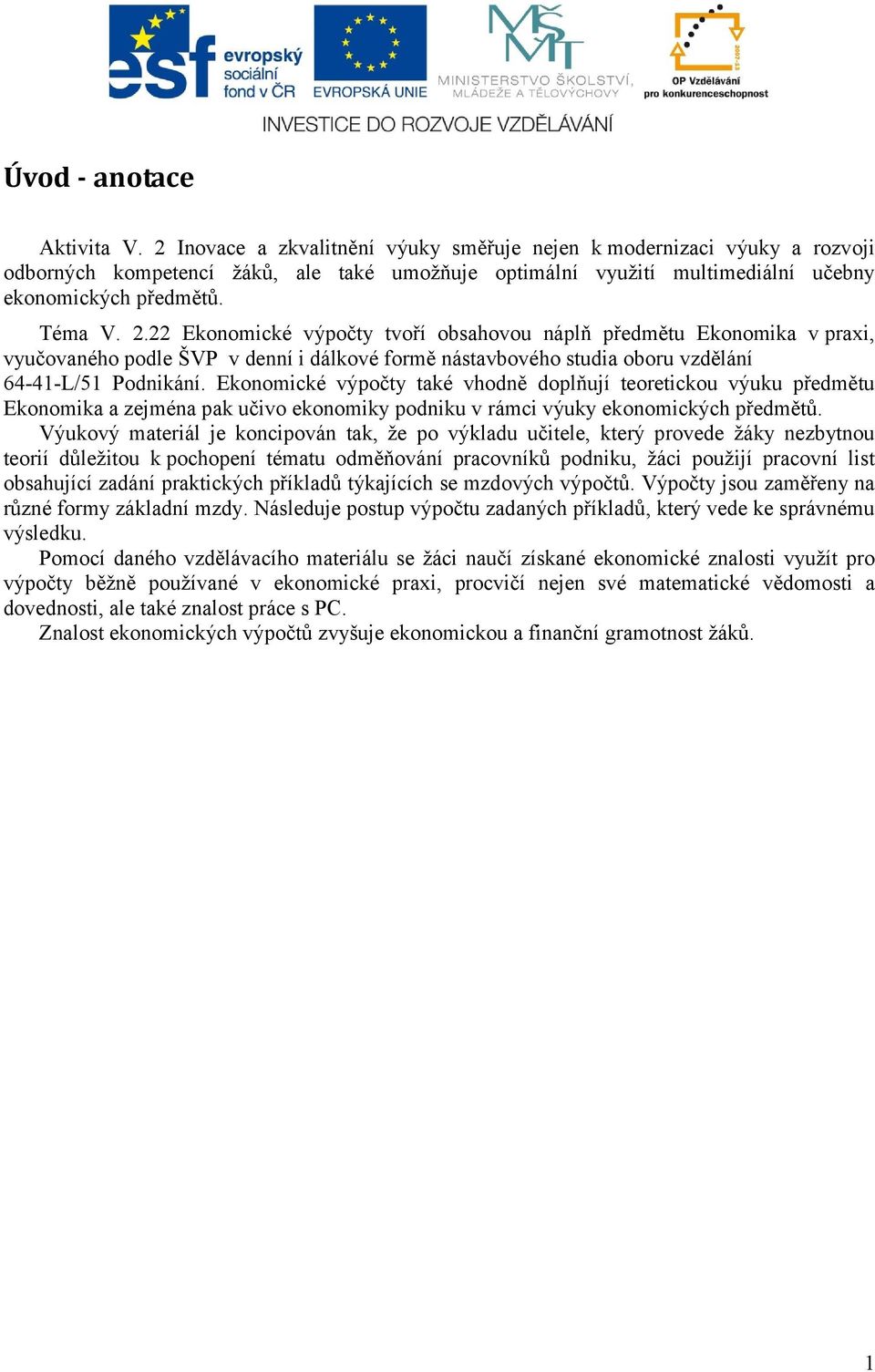 22 Ekonomické výpočty tvoří obsahovou náplň předmětu Ekonomika v praxi, vyučovaného podle ŠVP v denní i dálkové formě nástavbového studia oboru vzdělání 64-41-L/51 Podnikání.