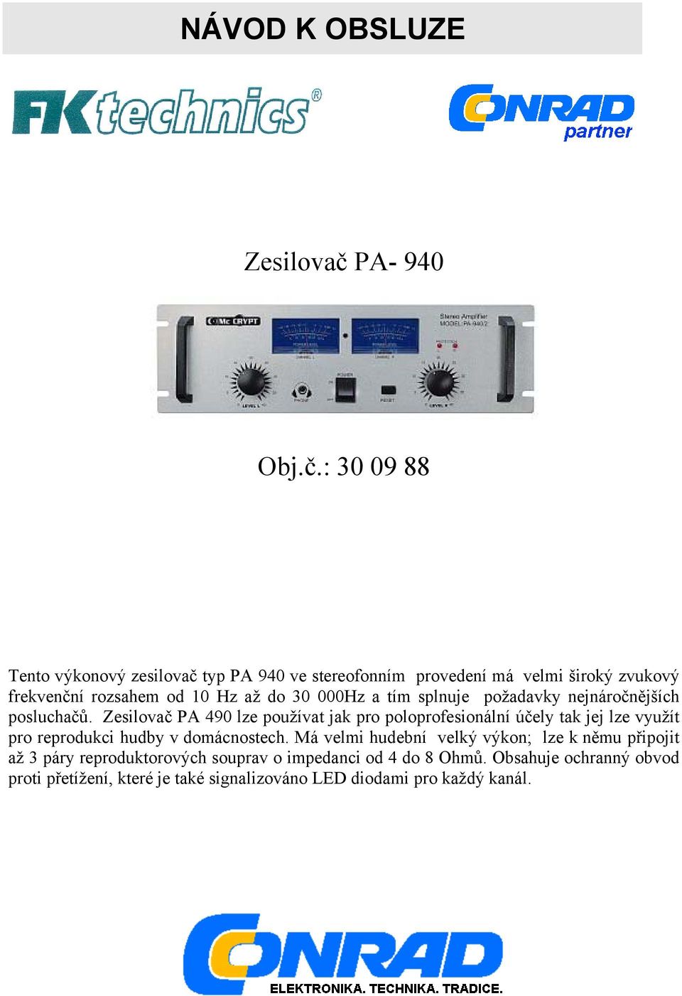 : 30 09 88 Tento výkonový zesilovač typ PA 940 ve stereofonním provedení má velmi široký zvukový frekvenční rozsahem od 10 Hz až do 30 000Hz