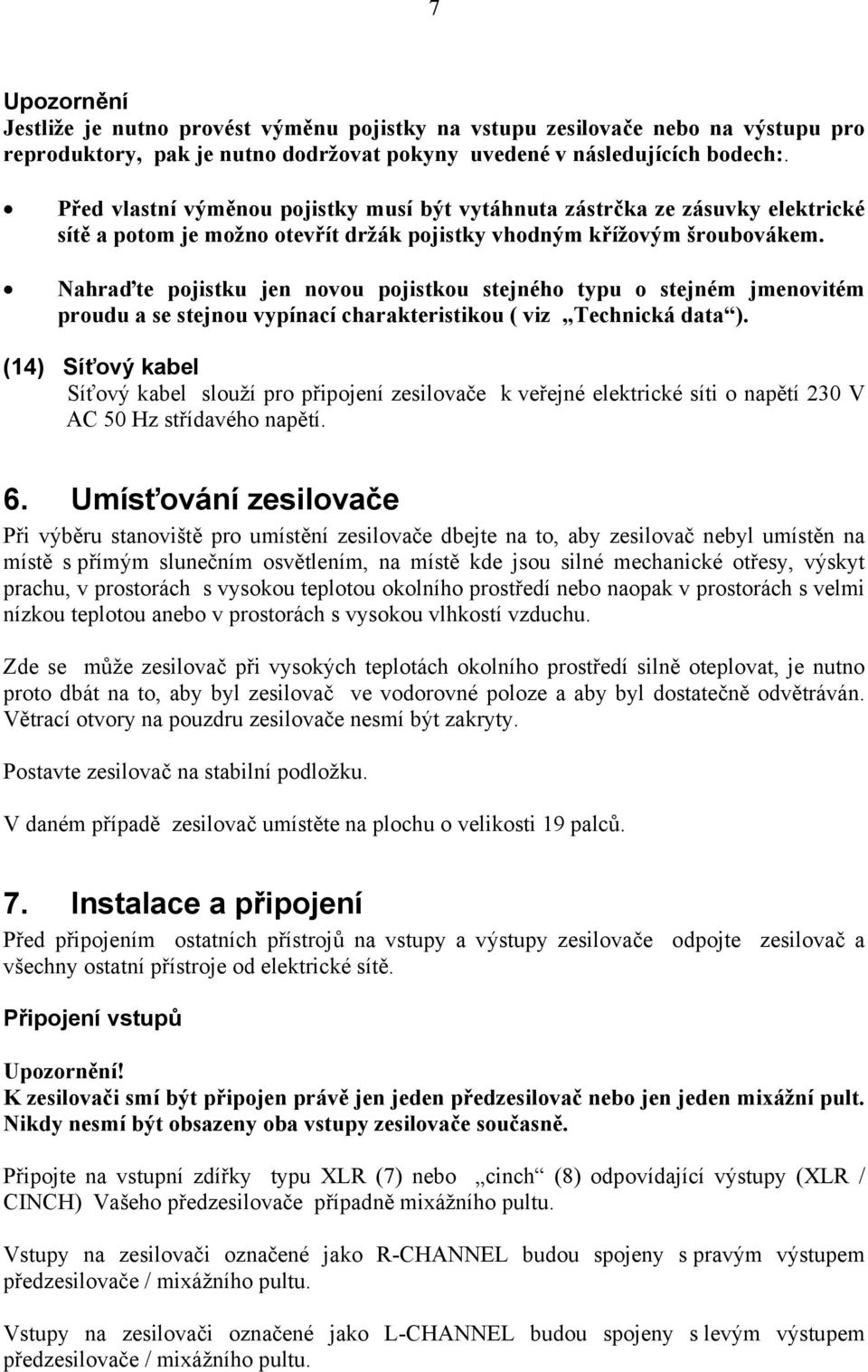 Nahraďte pojistku jen novou pojistkou stejného typu o stejném jmenovitém proudu a se stejnou vypínací charakteristikou ( viz Technická data ).