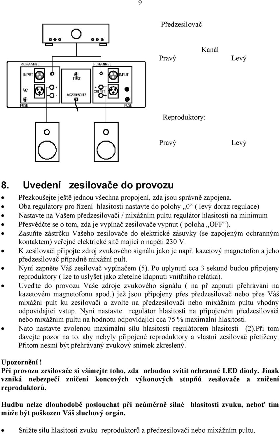 zesilovače vypnut ( poloha OFF ). Zasuňte zástrčku Vašeho zesilovače do elektrické zásuvky (se zapojeným ochranným kontaktem) veřejné elektrické sítě mající o napětí 230 V.