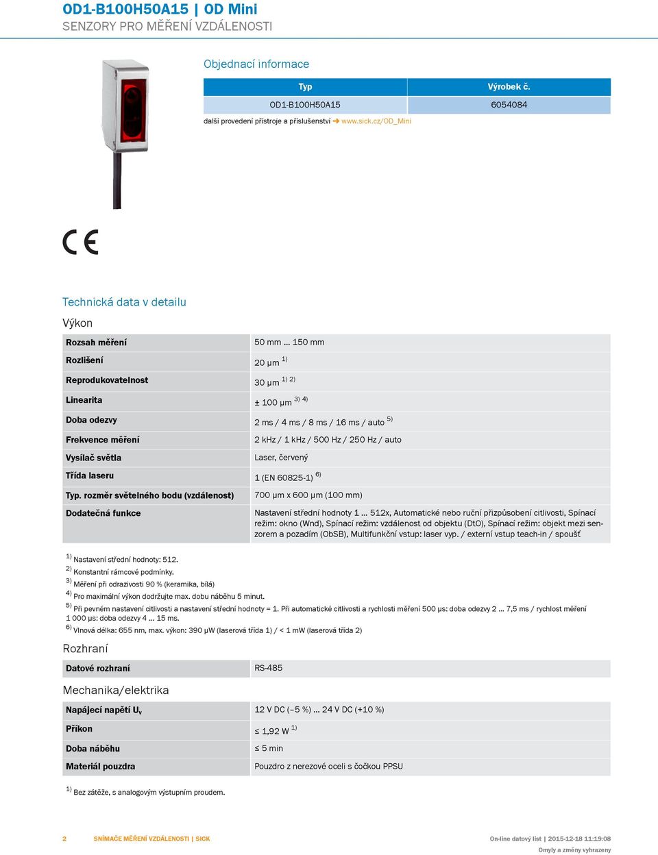 cz/od_mini Doba odezvy ms / ms / 8 ms / 6 ms / auto 5) Frekvence měření Vysílač světla khz / khz / 500 Hz / 50 Hz / auto Laser, červený Třída laseru (EN 6085-) 6) Typ.