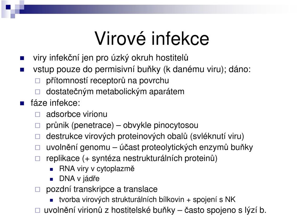 (svléknutí viru) uvolnění genomu účast proteolytických enzymů buňky replikace (+ syntéza nestrukturálních proteinů) RNA viry v cytoplazmě DNA v