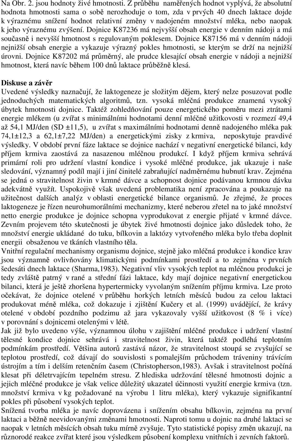 mléka, nebo naopak k jeho výraznému zvýšení. Dojnice K87236 má nejvyšší obsah energie v denním nádoji a má současně i nevyšší hmotnost s regulovaným poklesem.