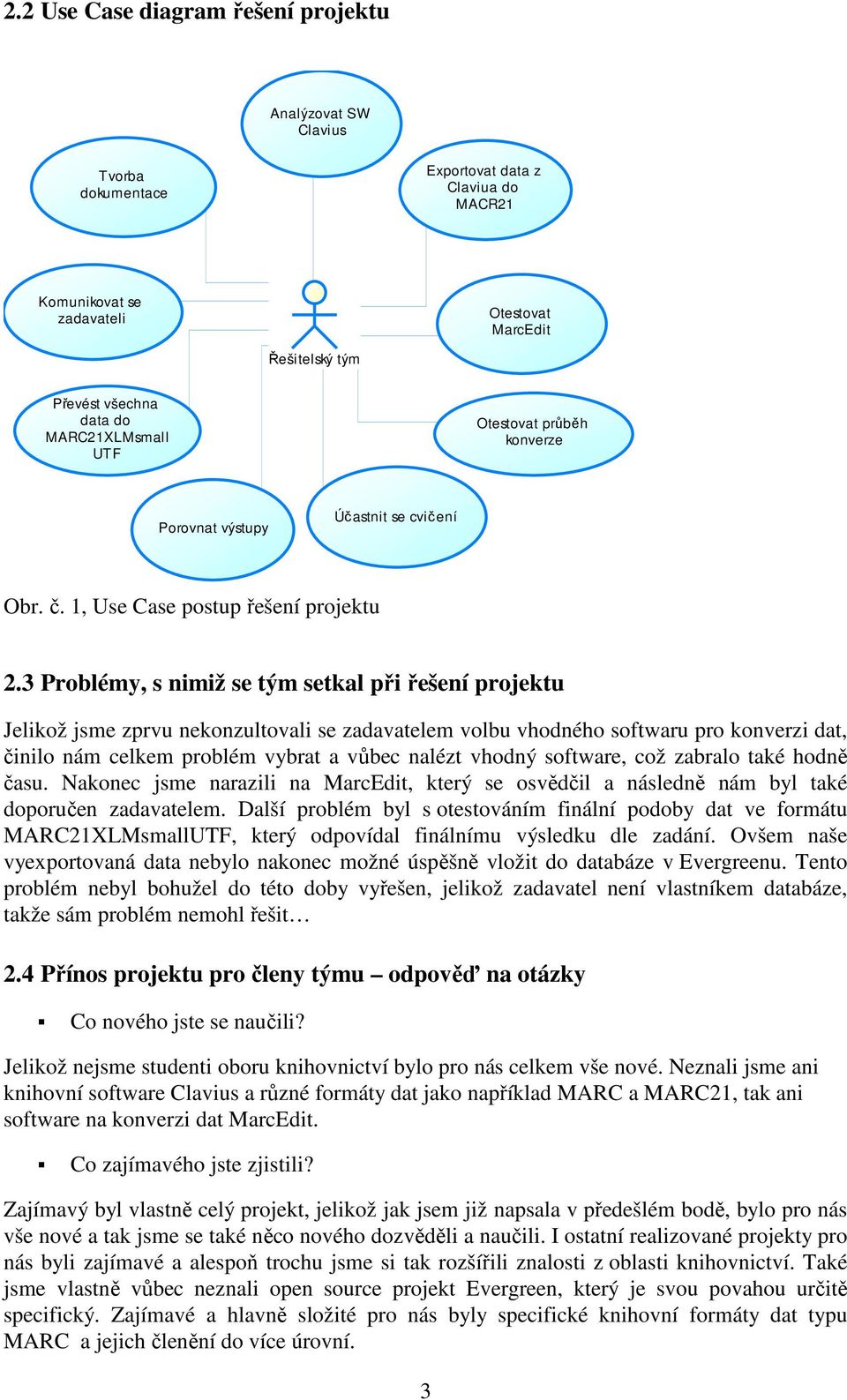 3 Problémy, s nimiž se tým setkal při řešení projektu Jelikož jsme zprvu nekonzultovali se zadavatelem volbu vhodného softwaru pro konverzi dat, činilo nám celkem problém vybrat a vůbec nalézt vhodný