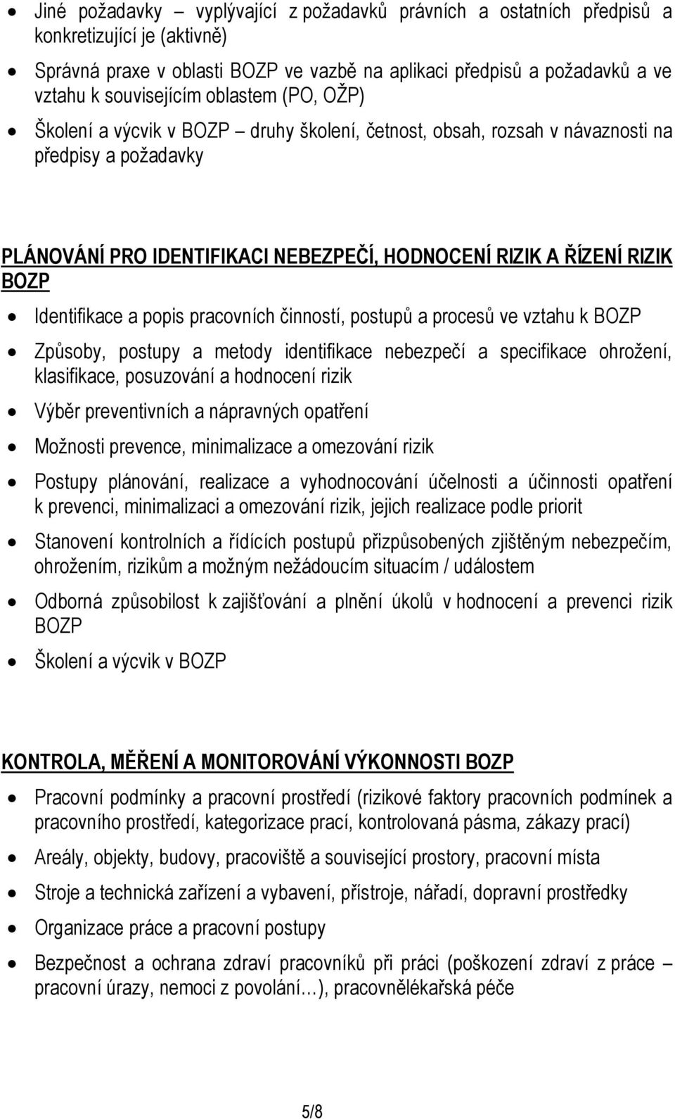 Identifikace a popis pracovních činností, postupů a procesů ve vztahu k BOZP Způsoby, postupy a metody identifikace nebezpečí a specifikace ohrožení, klasifikace, posuzování a hodnocení rizik Výběr