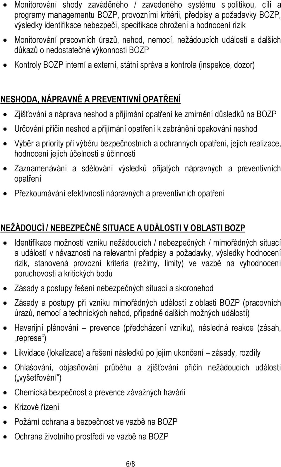 (inspekce, dozor) NESHODA, NÁPRAVNÉ A PREVENTIVNÍ OPATŘENÍ Zjišťování a náprava neshod a přijímání opatření ke zmírnění důsledků na BOZP Určování příčin neshod a přijímání opatření k zabránění