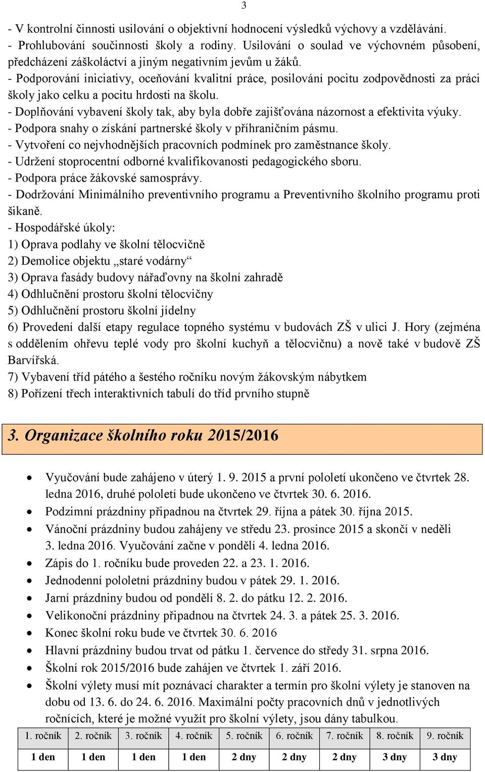 - Podporování iniciativy, oceňování kvalitní práce, posilování pocitu zodpovědnosti za práci školy jako celku a pocitu hrdosti na školu.