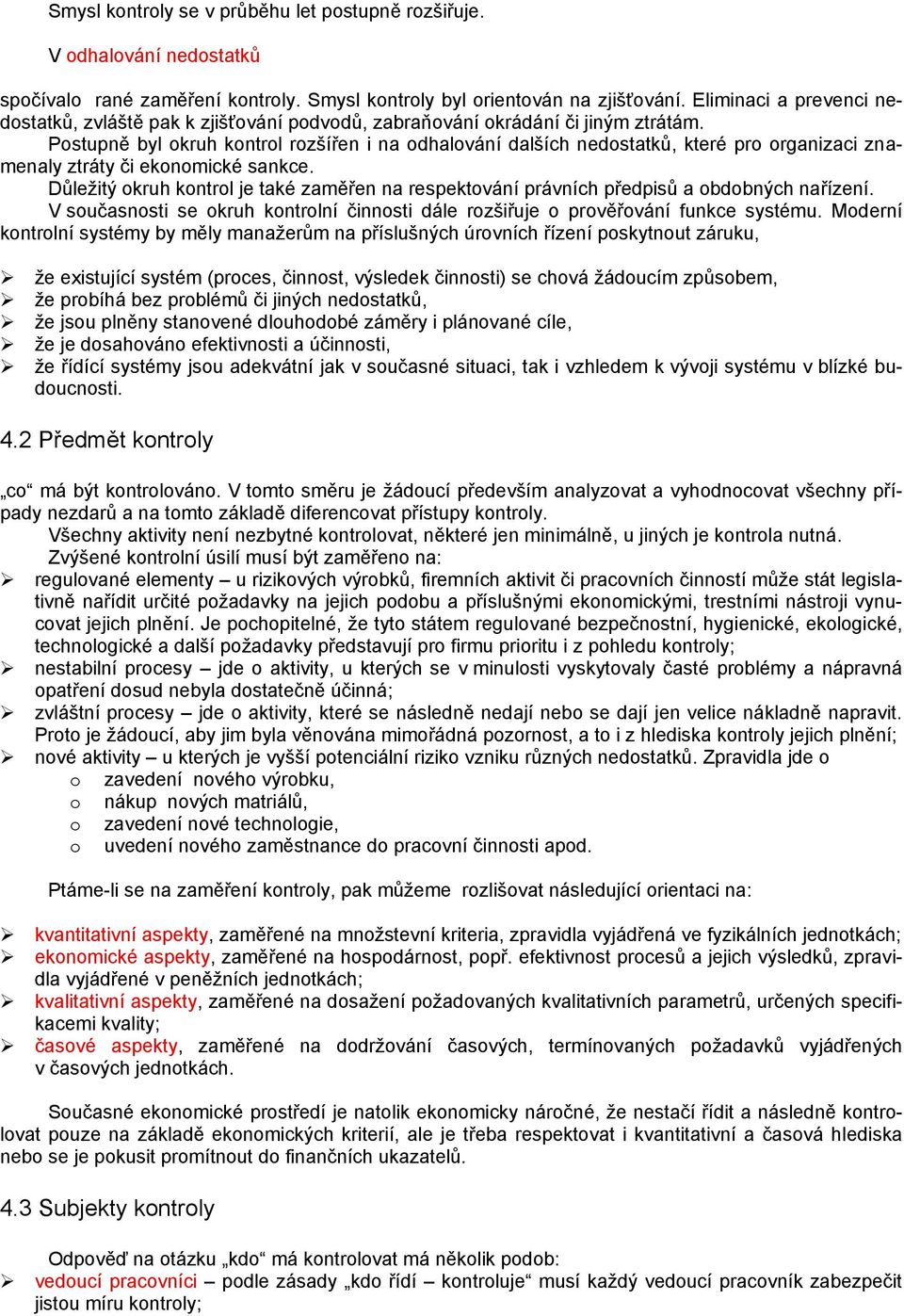 Postupně byl okruh kontrol rozšířen i na odhalování dalších nedostatků, které pro organizaci znamenaly ztráty či ekonomické sankce.