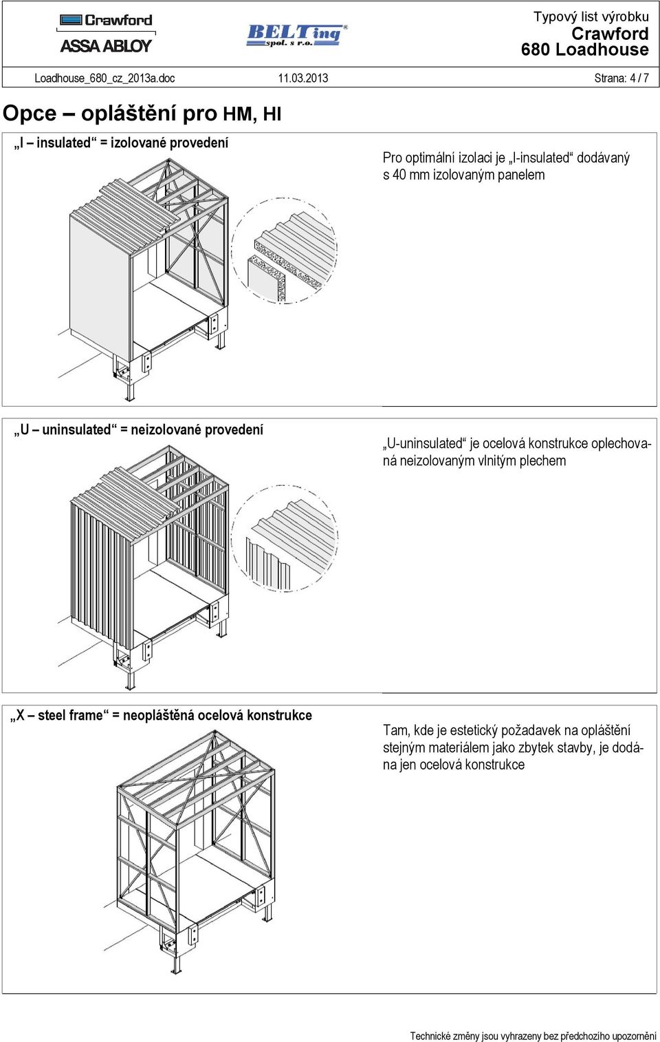 dodávaný s 40 mm izolovaným panelem U uninsulated = neizolované provedení U-uninsulated je ocelová konstrukce