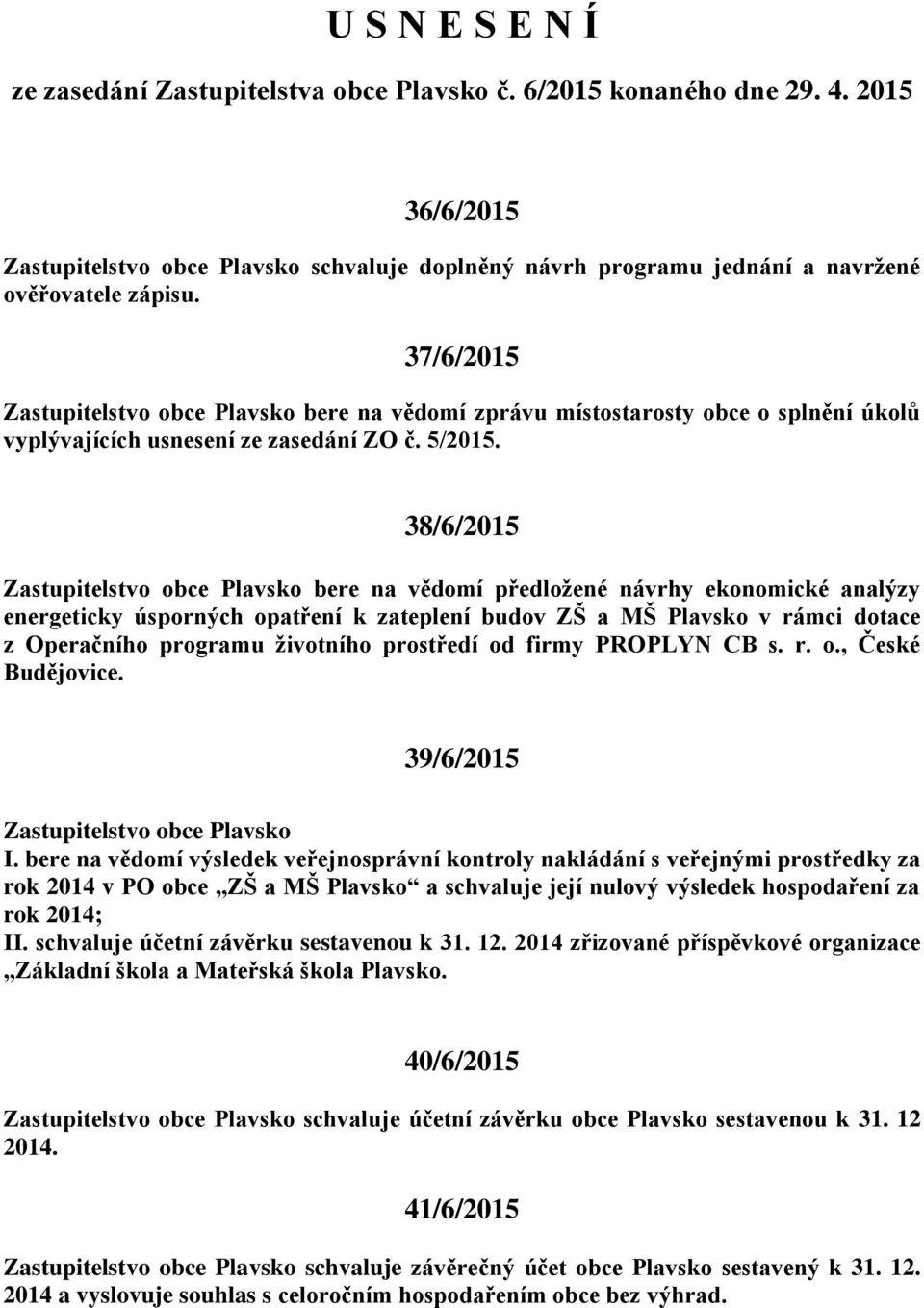 38/6/2015 bere na vědomí předložené návrhy ekonomické analýzy energeticky úsporných opatření k zateplení budov ZŠ a MŠ Plavsko v rámci dotace z Operačního programu životního prostředí od firmy